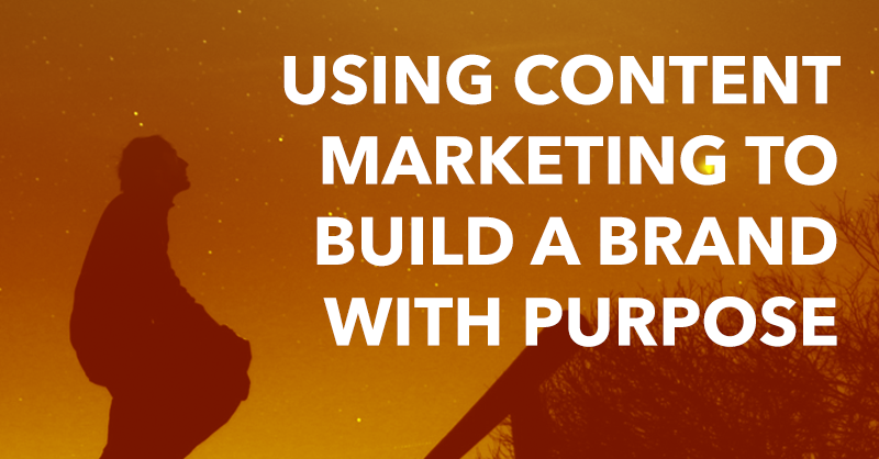 Using Content Marketing to Build a Brand with Purpose via brianhonigman.com