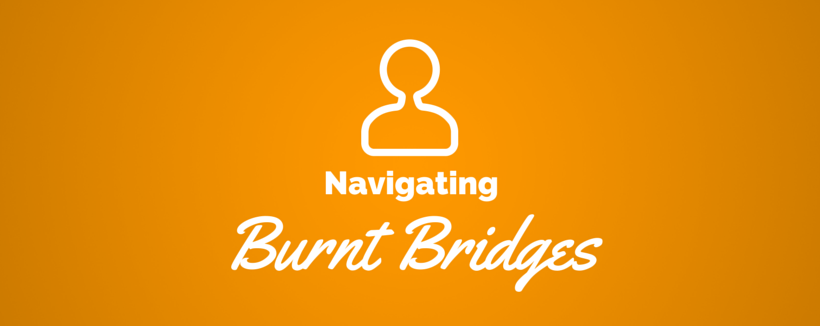 Why You Should Never Burn a Bridge (Except When You Should)