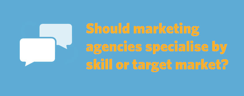 Should marketing agencies specialise by skill or target market
