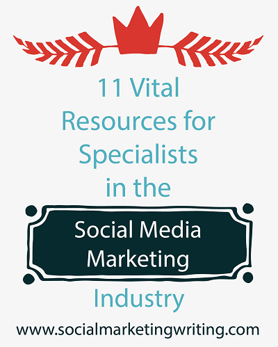 11 Vital Resources for Specialists in the Social Media Marketing Industry