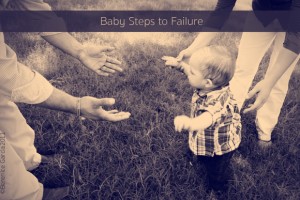 Baby Steps to Failure