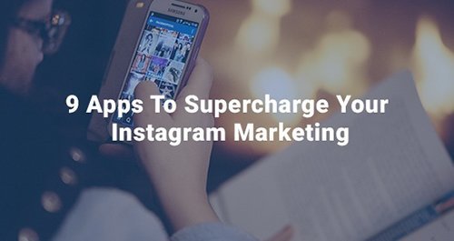 9 Apps To Supercharge Your Instagram Marketing