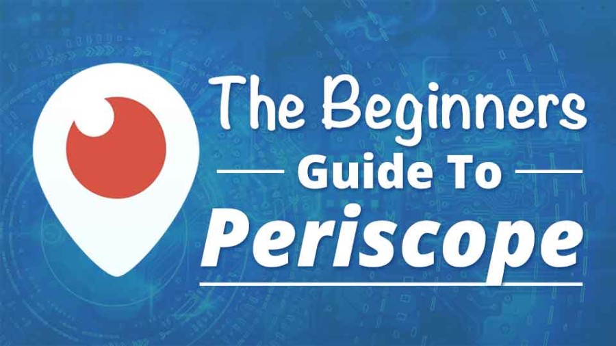 Beginners Guide To Periscope