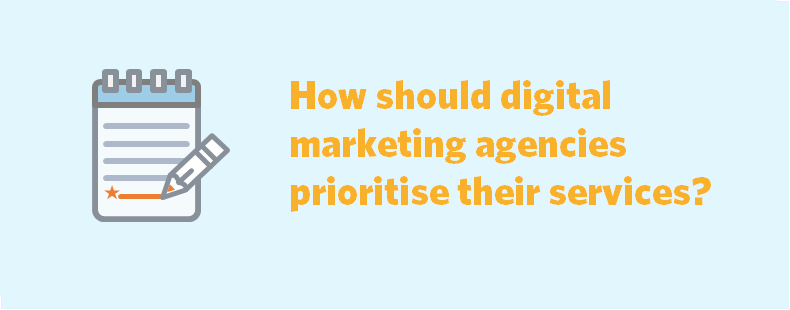 How should digital marketing agencies prioritise their services