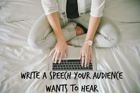 Write a speech your audience wants to hear