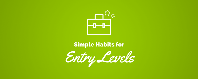 6 Simple Habits Every Entry-Level Should Adopt