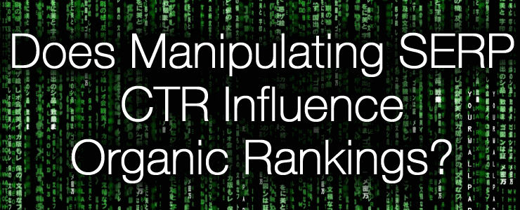 Does Manipulating SERP CTR Influence Organic Rankings