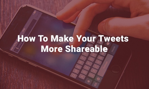 How To Make Your Tweets More Shareable