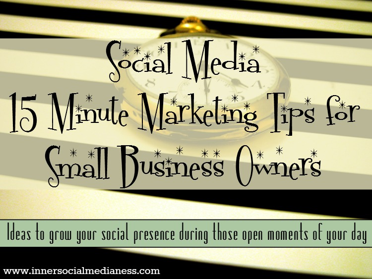 Social Media 15 Minute Marketing Tips for Small Business Owners