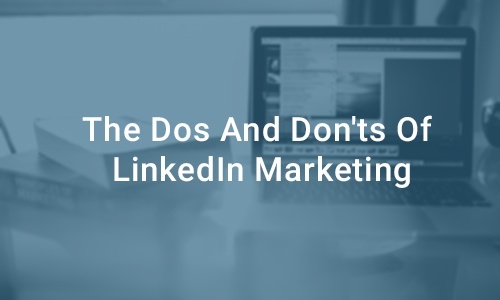 The Dos and Donts of LinkedIn Marketing