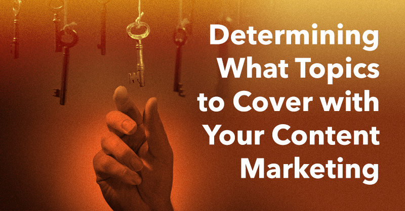 Determining What Topics to Cover with Your Content Marketing via brianhonigman.com
