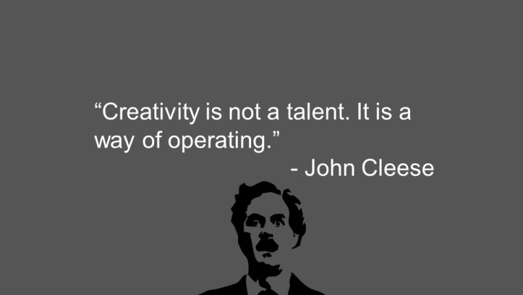 “Creativity is not a talent. It is a way of operating.” —John Cleese