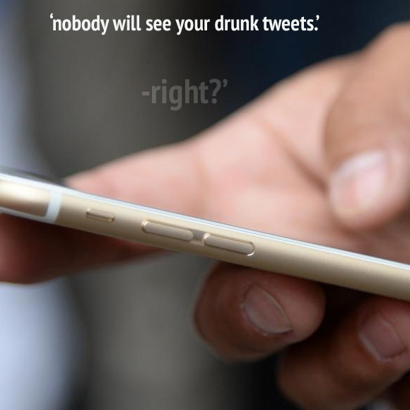 Nobody Will See Your Drunk Tweet