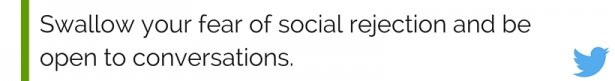 Click to tweet swallow your fear of social rejection and be open to conversations