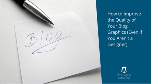 How to Improve the Quality of Your Blog Graphics (Even if You Aren