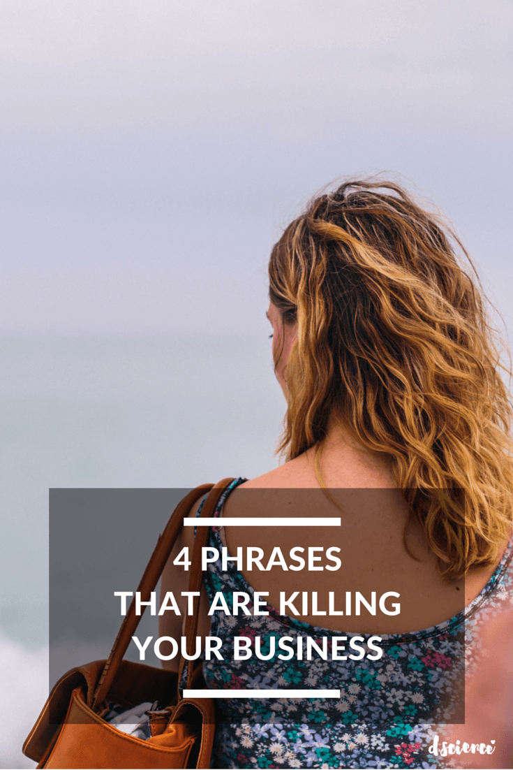 4 phrases that are killing your business
