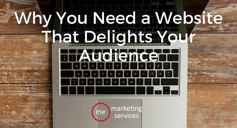 Why You Need a Website That Delights Your Audience