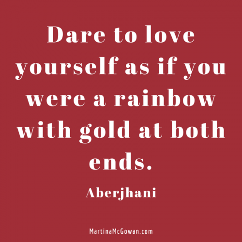 Dare to love yourself as if you were a rainbow with gold at both ends. aberjhani