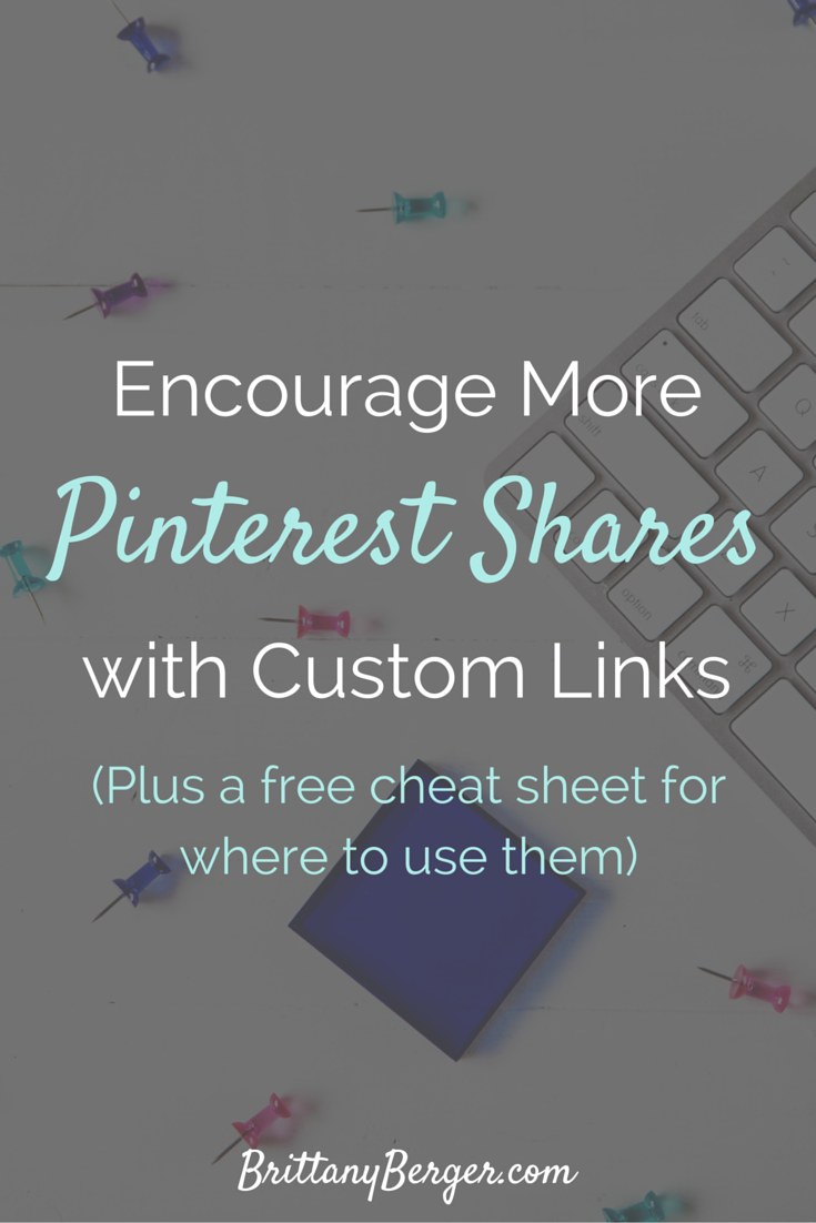 How to Drive More Pinterest Shares for Your Blog with Custom -Pin It- Links (plus a free cheat sheet for where to use them)