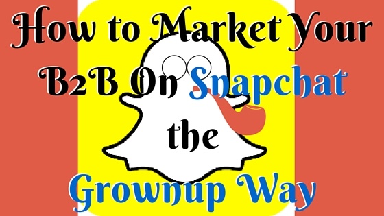 How to market on snapchat like a grownup
