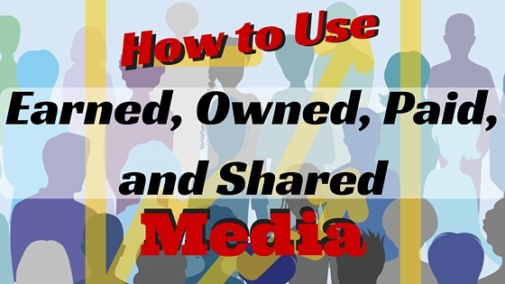 How to use earned, owned, paid, and shared media.