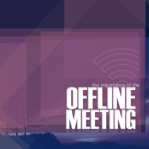 The Importance of the Offline Meeting