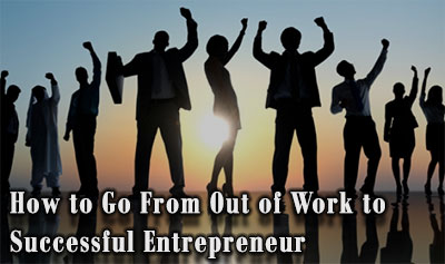 How to Go From Out of Work to Successful Entrepreneur