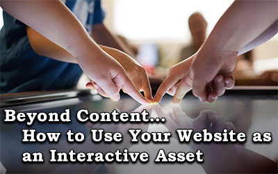 Beyond Content… How to Use Your Website as an Interactive Asset