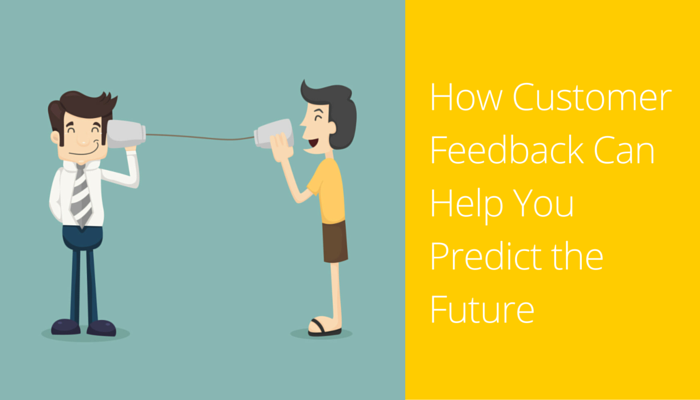 How Customer Feedback Can Help You Predict the Future