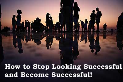How-to-Stop-Looking-Successful-and-Become-Successful