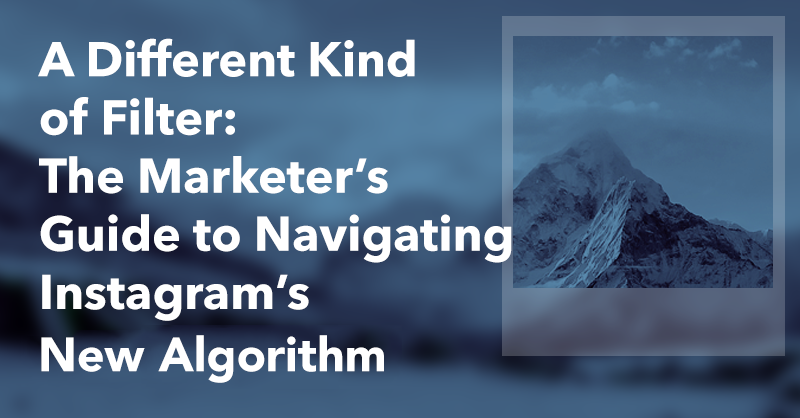 A Different Kind of Filter: The Marketer’s Guide to Navigating Instagram’s new Algorithm via brianhonigman.com