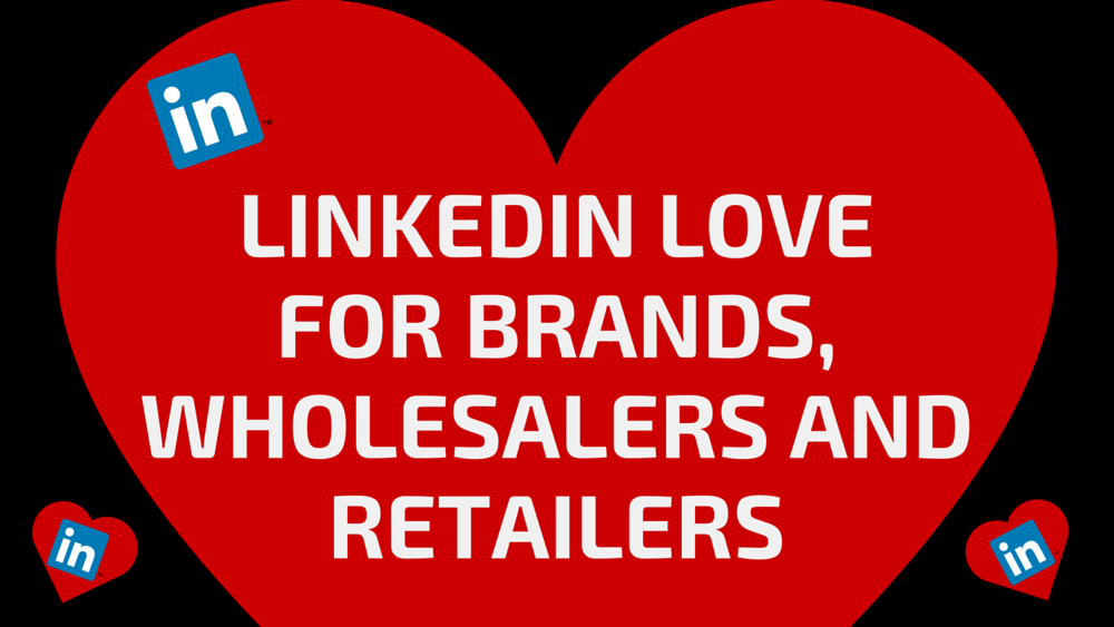 LinkedIn Love for Brands, Wholesalers and Retailers