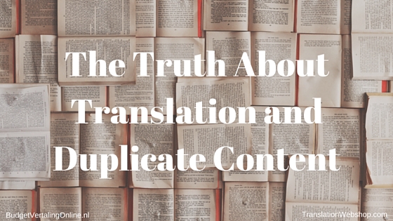 ‘The Truth About Translation and Duplicate Content’ I highlight the part of the duplicate-content discussion most interesting to me as translator: the fact that translations help prevent duplicate content. After a definition and brief overview of the discussion on when and if there are penalties, I discuss how translations prevent duplicate content and what conditions apply. Read the blog at http://budgetvertalingonline.nl/translations/the-truth-about-translation-and-duplicate-content/