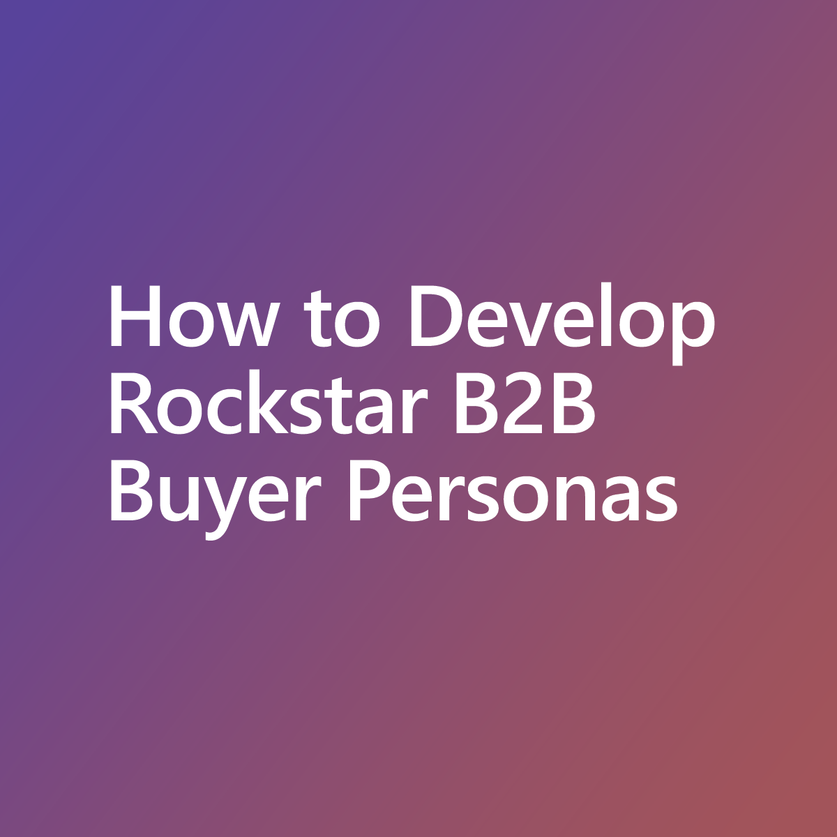 how-to-develop-b2b-buyer-personas-graphic