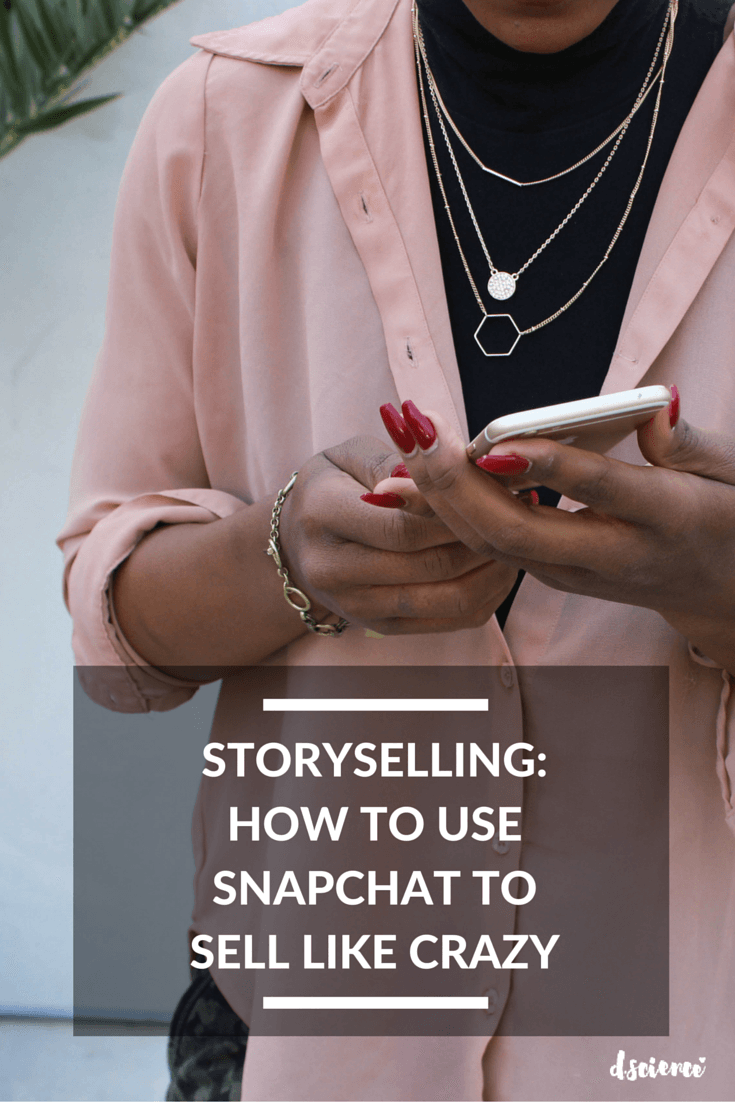 storyselling how to use snapchat to sell like crazy