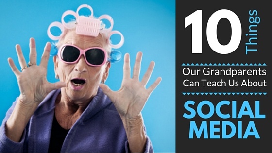 10 Things Our Grandparents Can Teach Us About Social Media