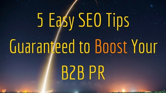 5 Easy SEO Tips Guaranteed to Boost Your B2B PR
