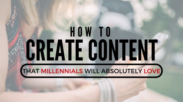 How to Create Content that Millennials Will Absolutely Love