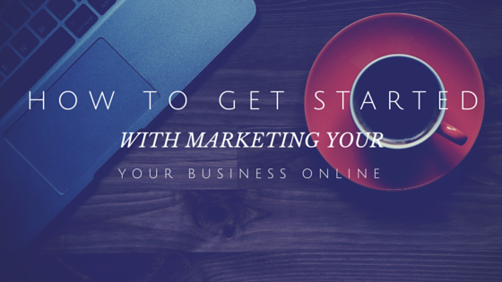 how to get started with marketing your business online