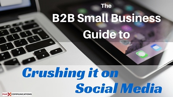 The B2B Small Business Guide to Crushing it on Social Media