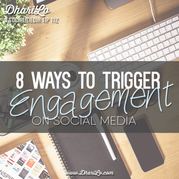 DhariLo Social Media Marketing Tip 112 - 8 Ways to Trigger Engagement on Social Media