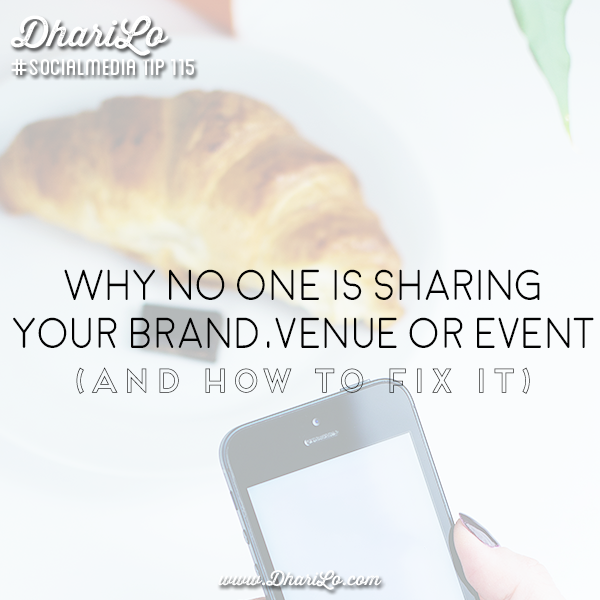 DhariLo Social Media Marketing Tip 115 - Why No One Is Sharing Your Brand Venue or Event