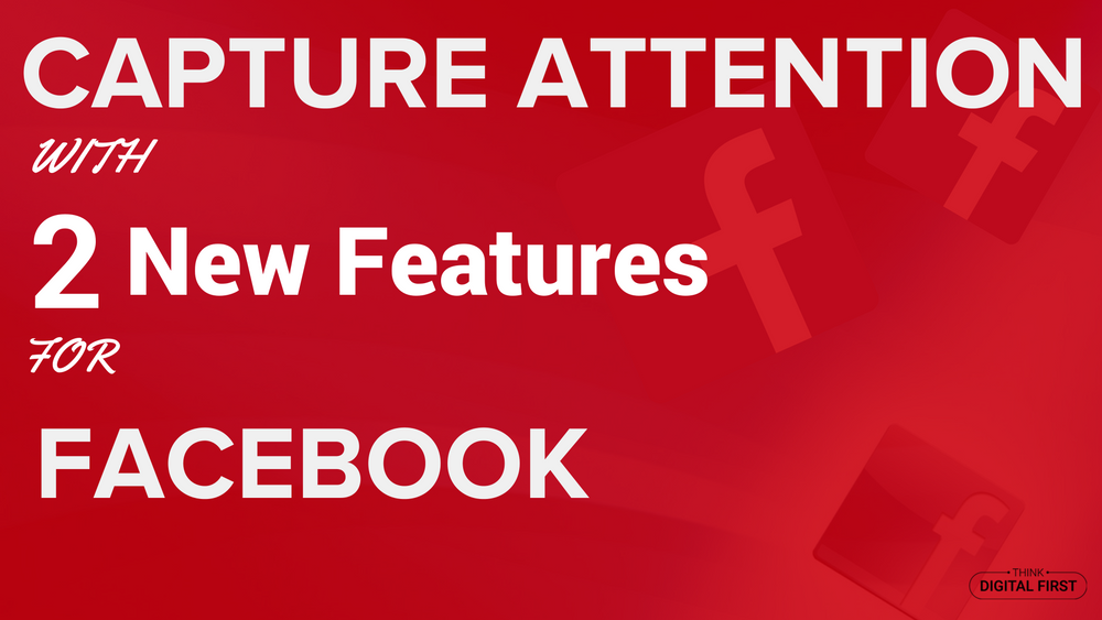 Capture Attention With 2 New Features For Facebook #TechTuesday