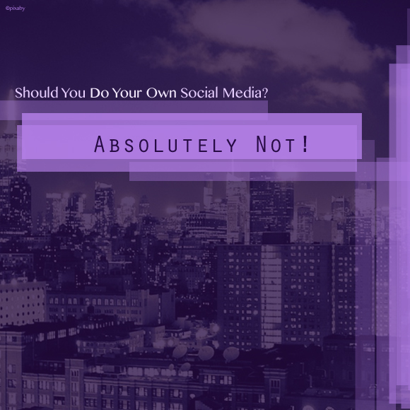 Should You Do Your Own Social Media? Absolutely Not!