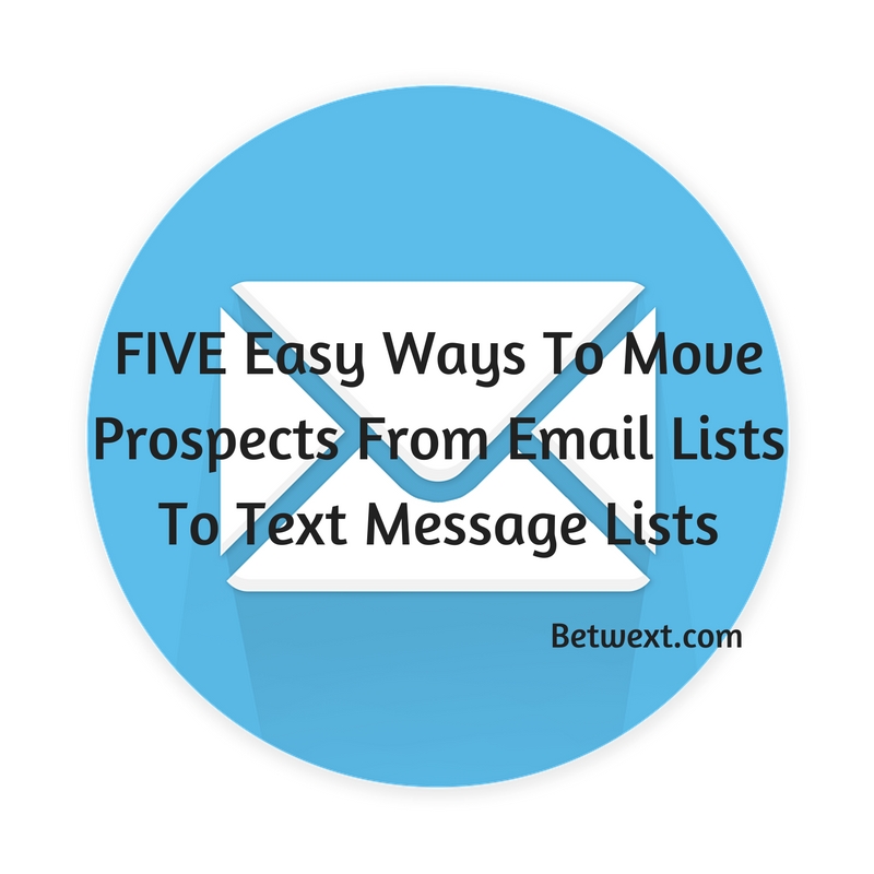 FIVE Easy Ways To Move Prospects From Email Lists To Text Message Lists