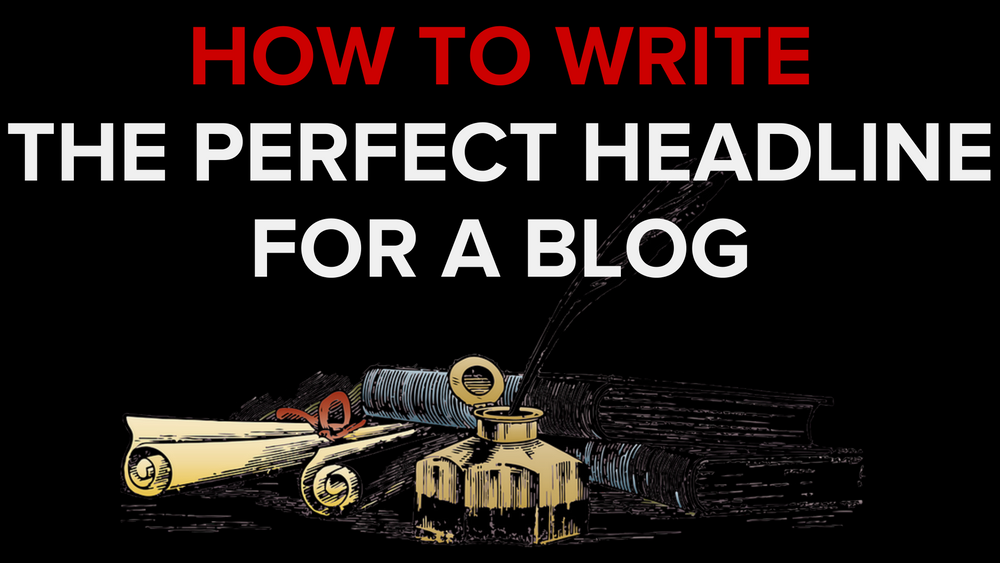 How To Write The Perfect Headline For A Blog