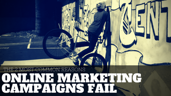 The two most common reasons online marketing campaigns fail