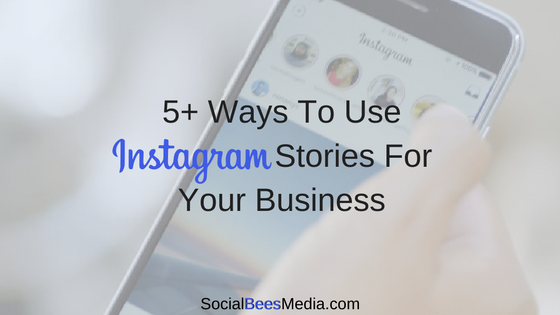 5+ Ways To Use Instagram Stories For Your Business - Business2Community