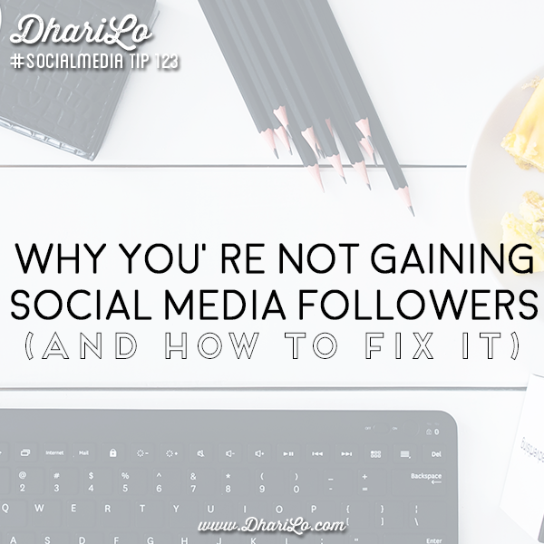 DhariLo Social Media Marketing Tip 123 - Why Youre Not Gaining Social Media Followers and How To Fix It