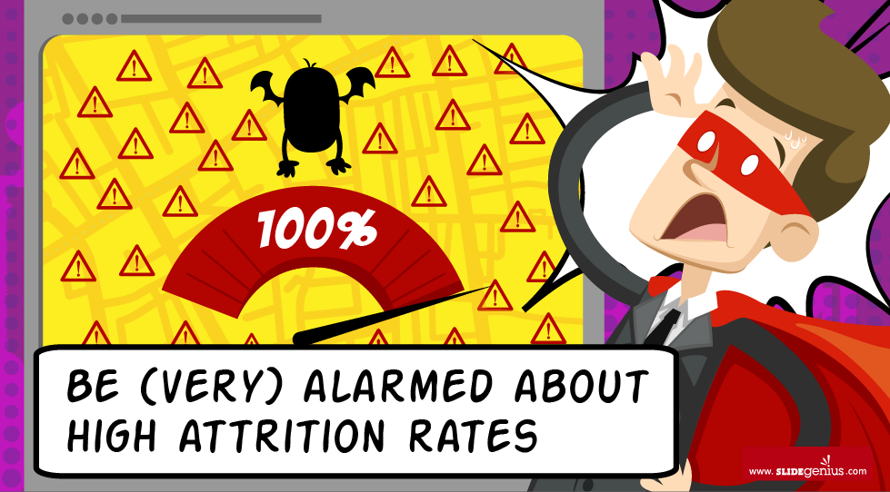 Be (very) alarmed about high attrition rates